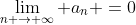\lim_{n \rightarrow \infty} a_{n} =0