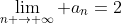 \lim_{n \rightarrow \infty} a_{n}=2