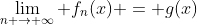 \lim_{n \rightarrow \infty} f_{n}(x) = g(x)