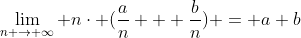 \lim_{n \rightarrow \infty} n\cdot (\frac{a}{n} + \frac{b}{n}) = a+b