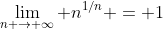 \lim_{n \rightarrow \infty} n^{1/n} = 1