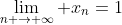 \lim_{n \rightarrow \infty} x_{n}=1