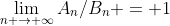 \lim_{n \rightarrow \infty}A_n/B_n = 1
