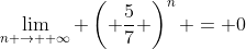\lim_{n \rightarrow +\infty} \left( \frac{5}{7} \right)^n = 0