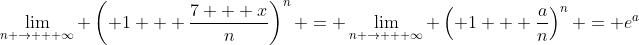 \lim_{n \rightarrow + \infty} \left( 1 + \frac{7 + x}{n}\right)^n = \lim_{n \rightarrow + \infty} \left( 1 + \frac{a}{n}\right)^n = e^a