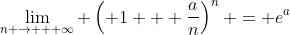 \lim_{n \rightarrow + \infty} \left( 1 + \frac{a}{n}\right)^n = e^a