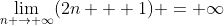 \lim_{n \to \infty}(2n + 1) = \infty