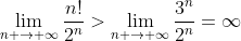 \lim_{n \to \infty}\frac{n!}{2^n}>\lim_{n \to \infty}\frac{3^n}{2^n}=\infty