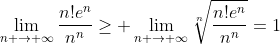 \lim_{n \to \infty}\frac{n!e^n}{n^n}\geq \lim_{n \to \infty}\sqrt[n]{\frac{n!e^n}{n^n}}=1