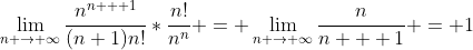 \lim_{n \to \infty}\frac{n^{n + 1}}{(n+1)n!}*\frac{n!}{n^n} = \lim_{n \to \infty}\frac{n}{n + 1} = 1