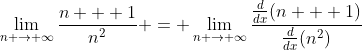 \lim_{n \to \infty}\frac{n + 1}{n^2} = \lim_{n \to \infty}\frac{\frac{d}{dx}(n + 1)}{\frac{d}{dx}(n^2)}