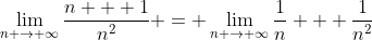 \lim_{n \to \infty}\frac{n + 1}{n^2} = \lim_{n \to \infty}\frac{1}{n} + \frac{1}{n^2}