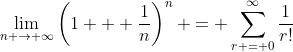 \lim_{n \to \infty}\left(1 + \frac{1}{n}\right)^n = \sum_{r = 0}^{\infty}\frac{1}{r!}