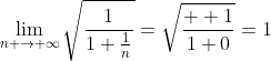 \lim_{n \to \infty}\sqrt{\frac{1}{1+\frac{1}{n}}}=\sqrt{\frac{  1}{1+0}}=1