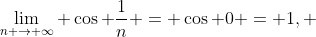 \lim_{n \to \infty} \cos \frac{1}{n} = \cos 0 = 1, 
