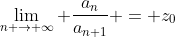 \lim_{n \to \infty} \frac{a_n}{a_{n+1}} = z_0