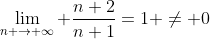 \lim_{n \to \infty} \frac{n+2}{n+1}=1 \neq 0