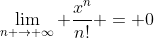 \lim_{n \to \infty} \frac{x^n}{n!} = 0
