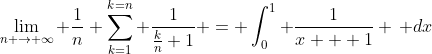 \lim_{n \to \infty} \frac1{n} \sum_{k=1}^{k=n} \dfrac1{\frac{k}{n}+1} = \int_0^{1} \frac1{x + 1} \, dx