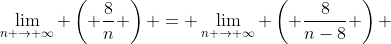\lim_{n \to \infty} \left( \frac8n \right) = \lim_{n \to \infty} \left( \frac8{n-8} \right) 