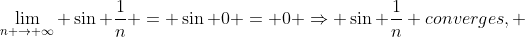 \lim_{n \to \infty} \sin \frac{1}{n} = \sin 0 = 0 \Rightarrow \sin \frac{1}{n} converges, 