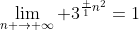\lim_{n \to \infty} {3^{\frac {1}{n^2}}}=1