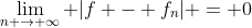\lim_{n \to \infty} |f - f_{n}| = 0