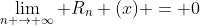 \lim_{n \to \infty} R_n (x) = 0