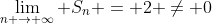 \lim_{n \to \infty} S_n = 2 \neq 0