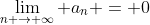 \lim_{n \to \infty} a_n = 0