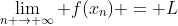 \lim_{n \to \infty} f(x_n) = L
