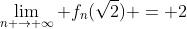 \lim_{n \to \infty} f_n(\sqrt{2}) = 2