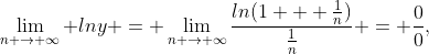 \lim_{n \to \infty} lny = \lim_{n \to \infty}\frac{ln(1 + \frac{1}{n})}{\frac{1}{n}} = \frac{0}{0},