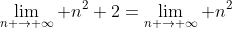 \lim_{n \to \infty} n^2+2=\lim_{n \to \infty} n^2