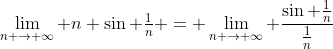 \lim_{n \to \infty} n \sin \tfrac{1}{n} = \lim_{n \to \infty} \frac{\sin \tfrac{1}{n}}{\tfrac{1}{n}}