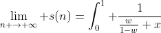 \lim_{n \to \infty} s(n)=\int_0^1 \frac{1}{\frac{w}{1-w}+x}~dx=\ln(1/w)=w