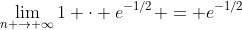 \lim_{n \to \infty}1 \cdot e^{-1/2} = e^{-1/2}