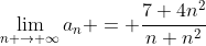 \lim_{n \to \infty}a_n = \frac{7+4n^2}{n+n^2}