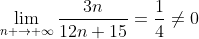 \lim_{n \to {\infty}}\frac{3n}{12n+15}=\frac{1}{4}\ne{0}