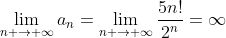 \lim_{n \to {\infty}}a_n=\lim_{n \to {\infty}}\frac{5n!}{2^n}=\infty