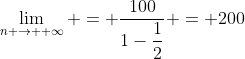 \lim_{n \to +\infty} = \dfrac{100}{1-\dfrac12} = 200