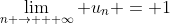 \lim_{n \to + \infty} u_n = 1