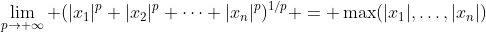 \lim_{p\rightarrow \infty} (|x_1|^p+|x_2|^p+\dots+|x_n|^p)^{1/p} = \max(|x_1|,\dots,|x_n|)