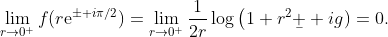 \lim_{r\to0^{+}}f(r\mathrm{e}^{\pm i\pi/2})=\lim_{r\to0^{+}}\frac{1}{2r}\log\big(1+r^{2}\b  ig)=0.