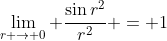 \lim_{r \to 0} \frac{\sin{r^2}}{r^2} = 1