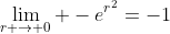 \lim_{r \to 0} -e^{r^2}=-1