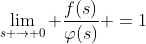 \lim_{s \rightarrow 0} \frac{f(s)}{\varphi(s)} =1