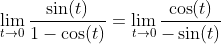 \lim_{t\to{0}}\frac{\sin(t)}{1-\cos(t)}=\lim_{t\to{0}}\frac{\cos(t)}{-\sin(t)}