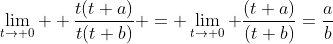 \lim_{t\to 0}  \frac{t(t+a)}{t(t+b)} = \lim_{t\to 0} \frac{(t+a)}{(t+b)}=\frac{a}{b}