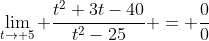 \lim_{t\to 5} \frac{t^2+3t-40}{t^2-25} = \frac{0}{0}